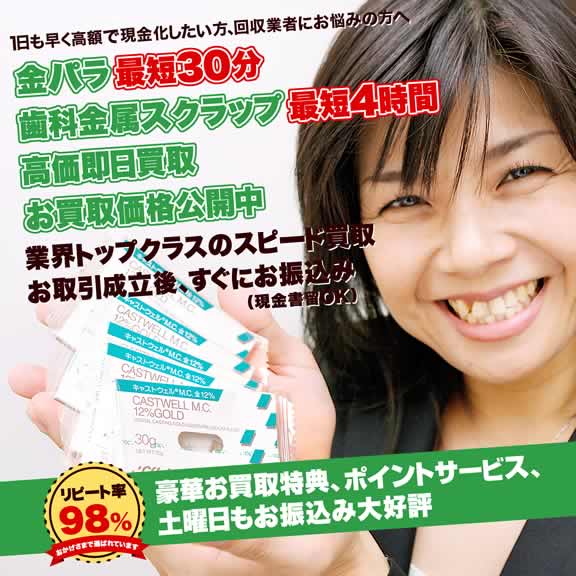 1日も早く高額で現金化したい方、回収業者にお悩みの方へ。金パラ最短30分、歯科金属スクラップ最短4時間で高価即日買取！買取価格公開中！業界トップクラスのスピード買取！